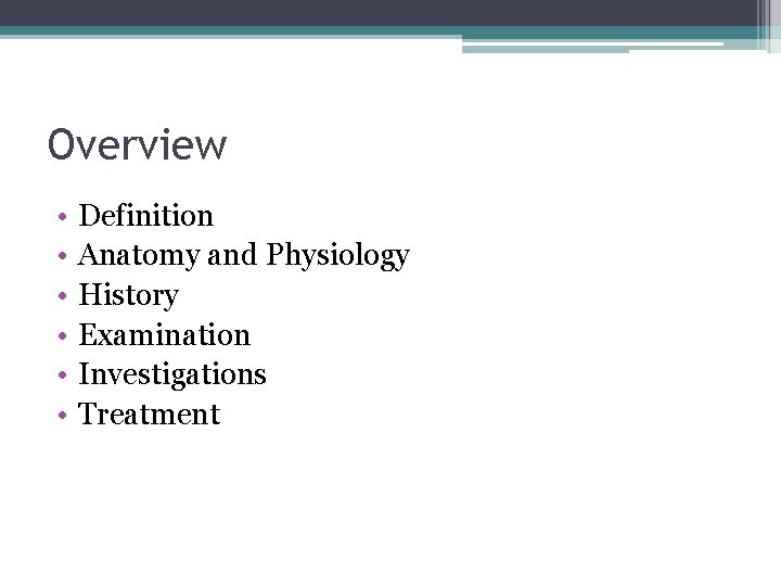 Overview • • • Definition Anatomy and Physiology History Examination Investigations Treatment 