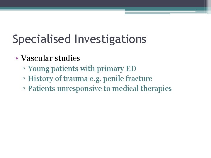 Specialised Investigations • Vascular studies ▫ Young patients with primary ED ▫ History of