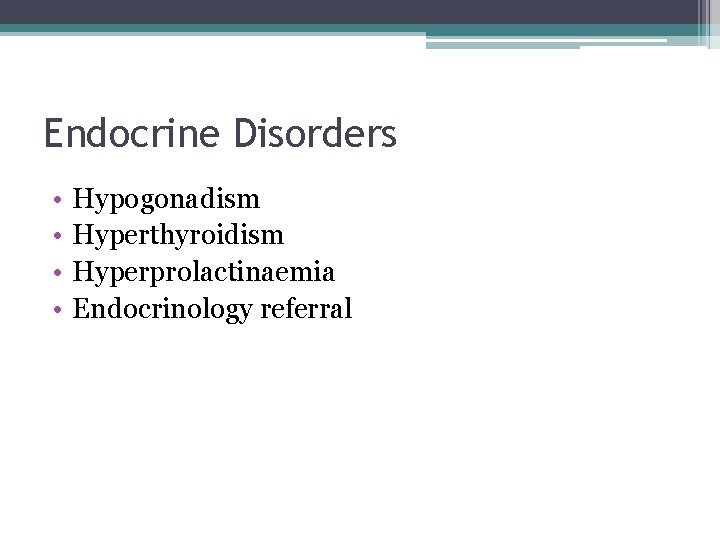 Endocrine Disorders • • Hypogonadism Hyperthyroidism Hyperprolactinaemia Endocrinology referral 