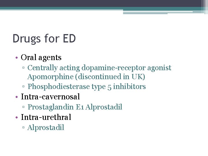 Drugs for ED • Oral agents ▫ Centrally acting dopamine-receptor agonist Apomorphine (discontinued in