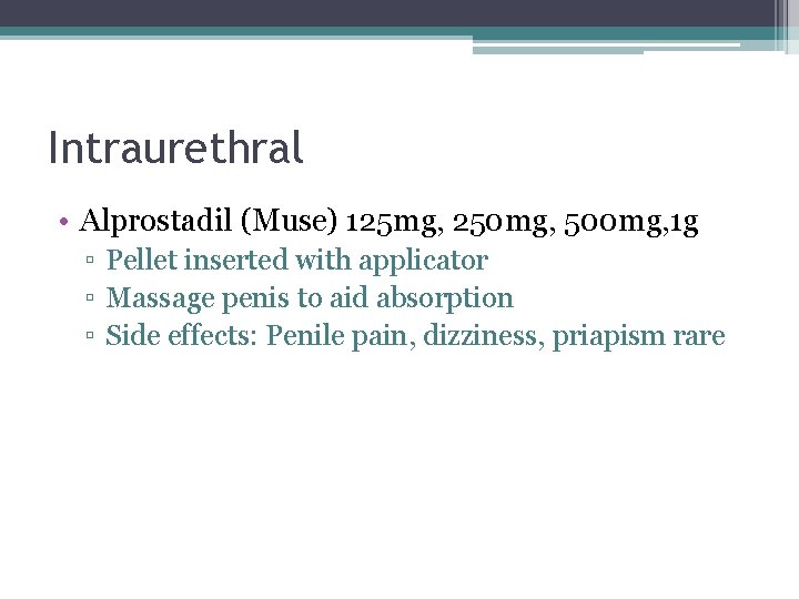 Intraurethral • Alprostadil (Muse) 125 mg, 250 mg, 500 mg, 1 g ▫ Pellet