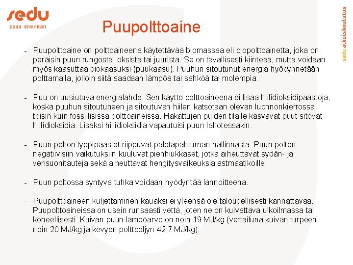 Puupolttoaine - Puupolttoaine on polttoaineena käytettävää biomassaa eli biopolttoainetta, joka on peräisin puun rungosta,