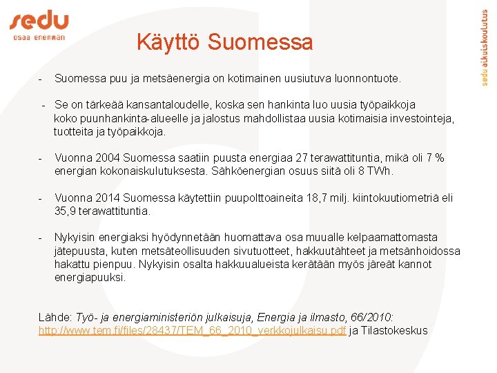 Käyttö Suomessa - Suomessa puu ja metsäenergia on kotimainen uusiutuva luonnontuote. - Se on