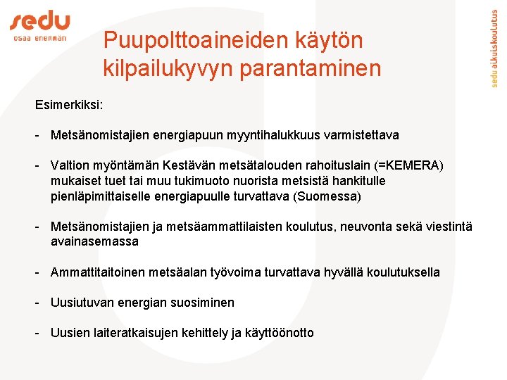 Puupolttoaineiden käytön kilpailukyvyn parantaminen Esimerkiksi: - Metsänomistajien energiapuun myyntihalukkuus varmistettava - Valtion myöntämän Kestävän