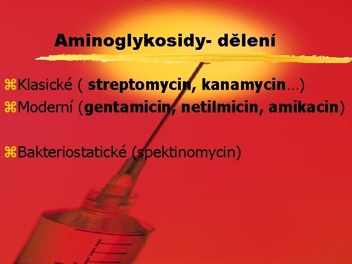 Aminoglykosidy- dělení z. Klasické ( streptomycin, kanamycin…) z. Moderní (gentamicin, netilmicin, amikacin) z. Bakteriostatické