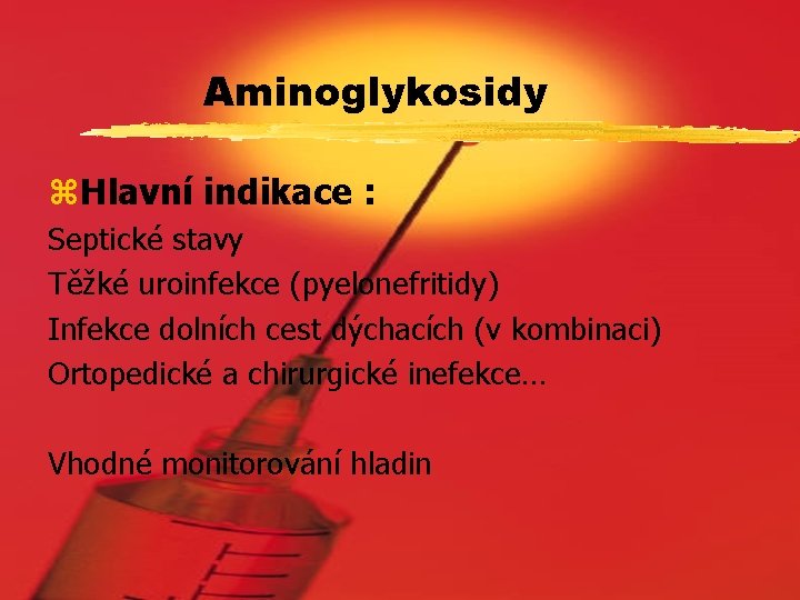 Aminoglykosidy z. Hlavní indikace : Septické stavy Těžké uroinfekce (pyelonefritidy) Infekce dolních cest dýchacích