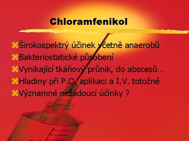 Chloramfenikol zŠirokospektrý účinek včetně anaerobů z. Bakteriostatické působení z. Vynikající tkáňový průnik, do abscesů…