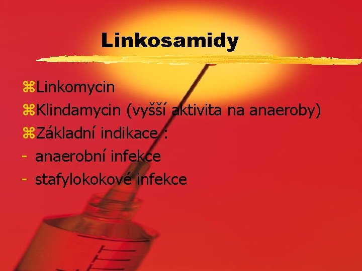 Linkosamidy z. Linkomycin z. Klindamycin (vyšší aktivita na anaeroby) z. Základní indikace : -