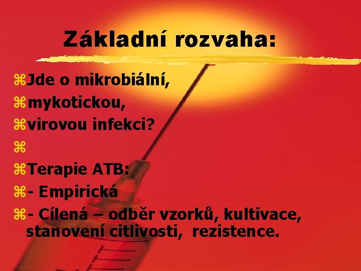 Základní rozvaha: z. Jde o mikrobiální, zmykotickou, zvirovou infekci? z z. Terapie ATB: z-