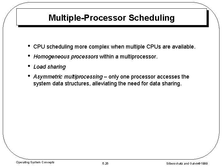 Multiple-Processor Scheduling • • CPU scheduling more complex when multiple CPUs are available. Homogeneous