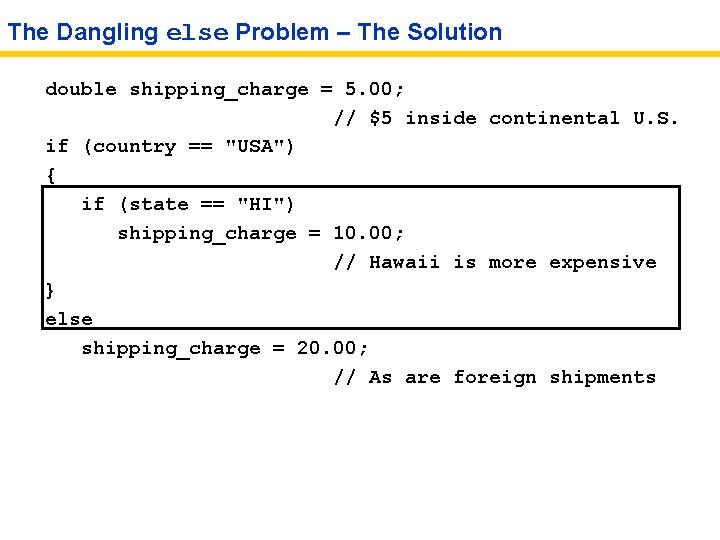 The Dangling else Problem – The Solution double shipping_charge = 5. 00; // $5
