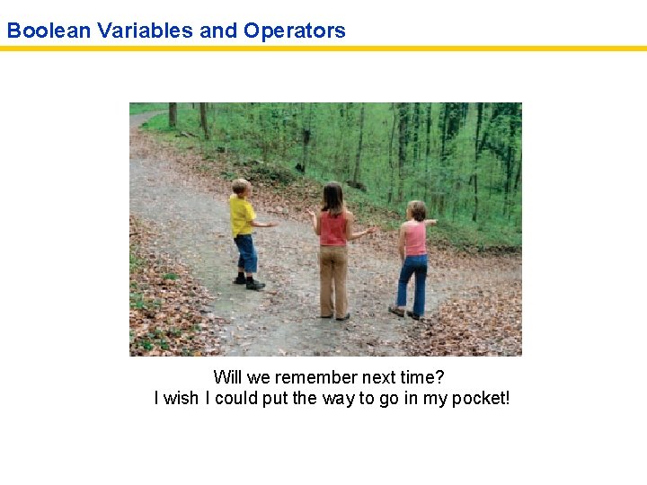 Boolean Variables and Operators Will we remember next time? I wish I could put