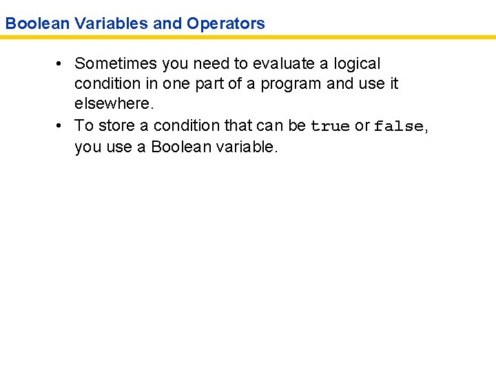 Boolean Variables and Operators • Sometimes you need to evaluate a logical condition in