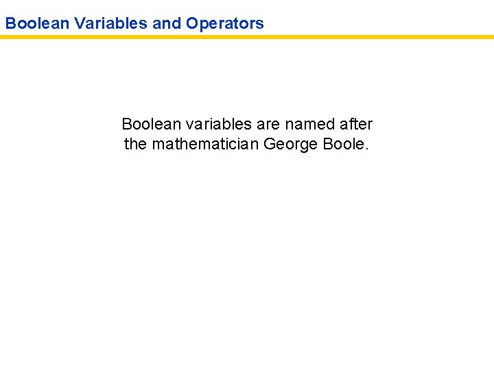 Boolean Variables and Operators Boolean variables are named after the mathematician George Boole. 