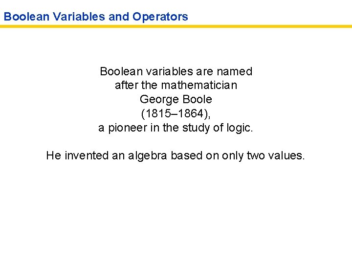 Boolean Variables and Operators Boolean variables are named after the mathematician George Boole (1815–