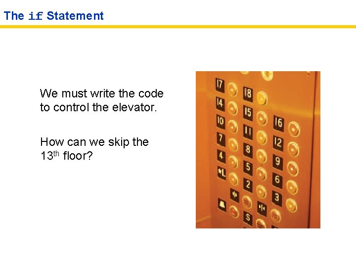 The if Statement We must write the code to control the elevator. How can