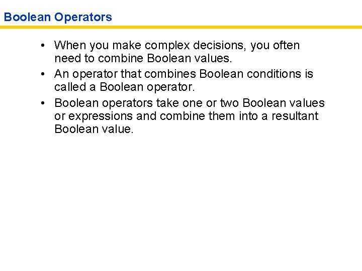 Boolean Operators • When you make complex decisions, you often need to combine Boolean