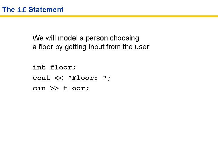 The if Statement We will model a person choosing a floor by getting input