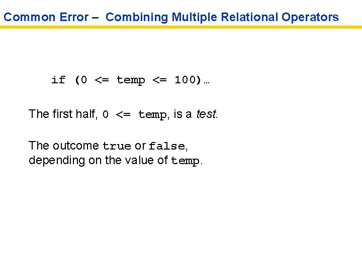 Common Error – Combining Multiple Relational Operators if (0 <= temp <= 100)… The