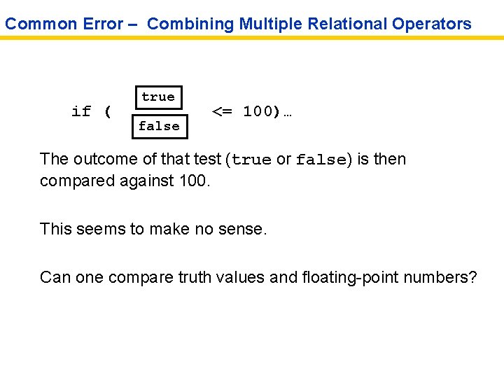 Common Error – Combining Multiple Relational Operators if ( true false <= 100)… The