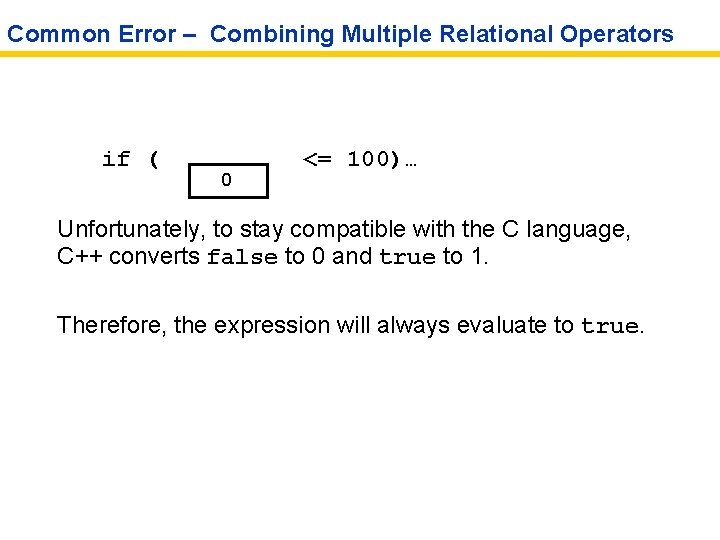 Common Error – Combining Multiple Relational Operators if ( 0 <= 100)… Unfortunately, to