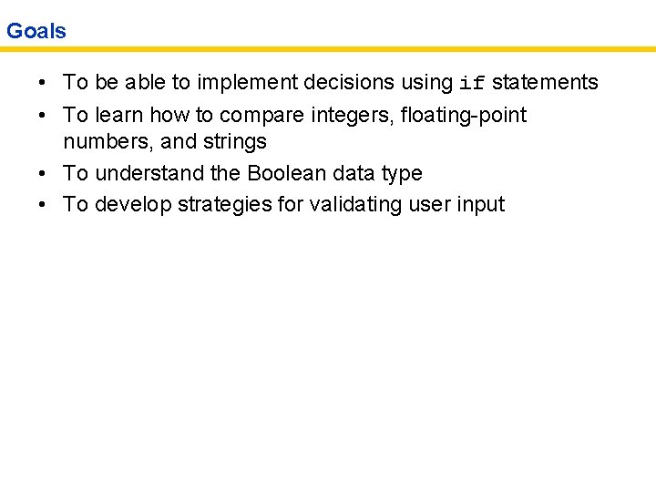 Goals • To be able to implement decisions using if statements • To learn