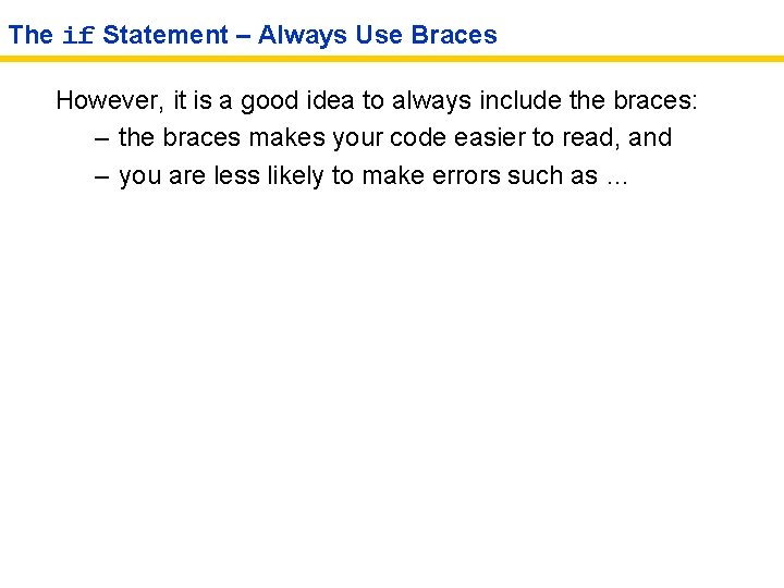 The if Statement – Always Use Braces However, it is a good idea to