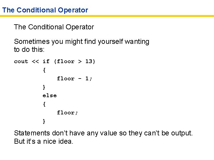 The Conditional Operator Sometimes you might find yourself wanting to do this: cout <<