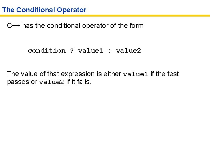 The Conditional Operator C++ has the conditional operator of the form condition ? value