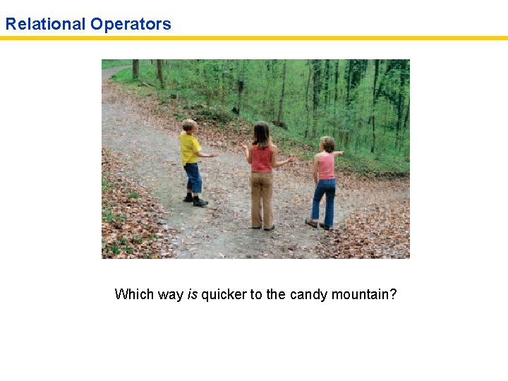 Relational Operators Which way is quicker to the candy mountain? 