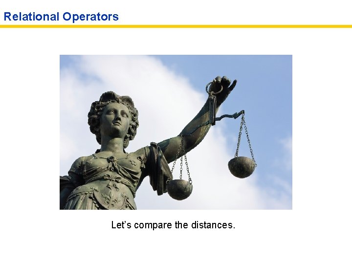 Relational Operators Let’s compare the distances. 