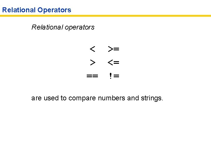 Relational Operators Relational operators < > == >= <= != are used to compare