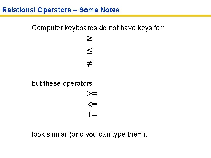 Relational Operators – Some Notes Computer keyboards do not have keys for: ≥ ≤
