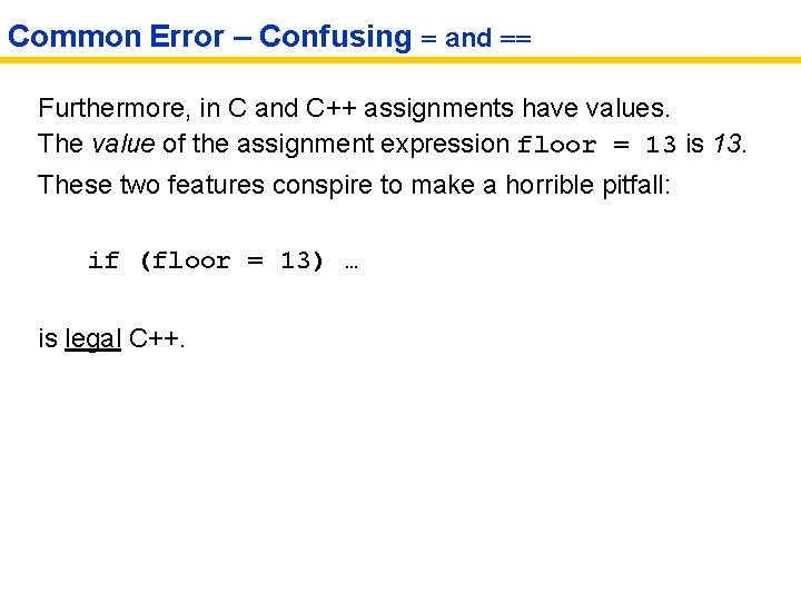 Common Error – Confusing = and == Furthermore, in C and C++ assignments have