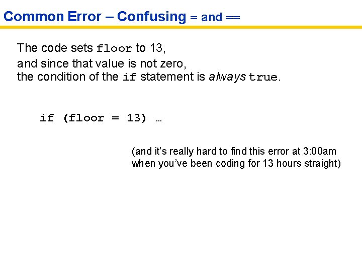 Common Error – Confusing = and == The code sets floor to 13, and
