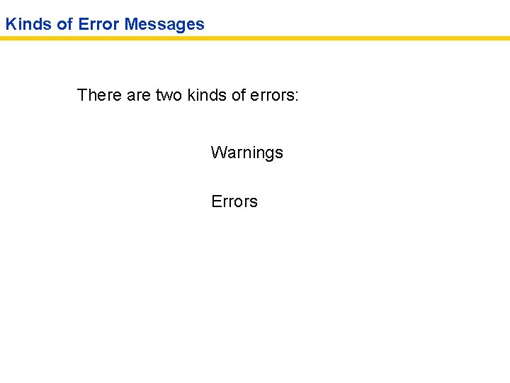 Kinds of Error Messages There are two kinds of errors: Warnings Errors 