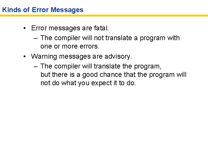 Kinds of Error Messages • Error messages are fatal. – The compiler will not