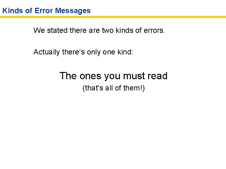 Kinds of Error Messages We stated there are two kinds of errors. Actually there’s