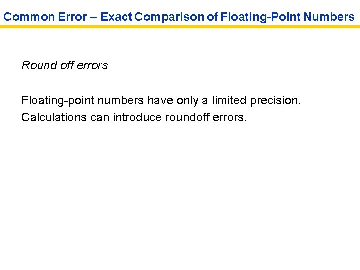 Common Error – Exact Comparison of Floating-Point Numbers Round off errors Floating-point numbers have