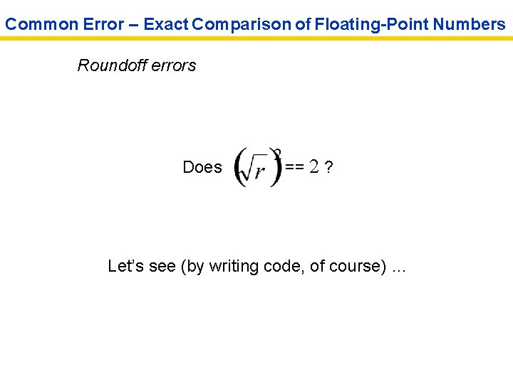 Common Error – Exact Comparison of Floating-Point Numbers Roundoff errors Does == 2 ?