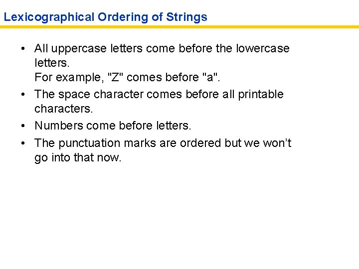 Lexicographical Ordering of Strings • All uppercase letters come before the lowercase letters. For