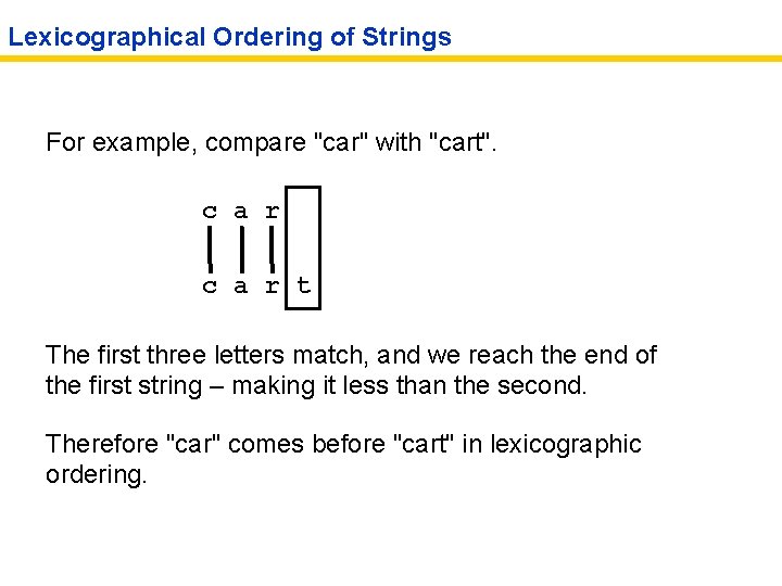 Lexicographical Ordering of Strings For example, compare "car" with "cart". c a r t