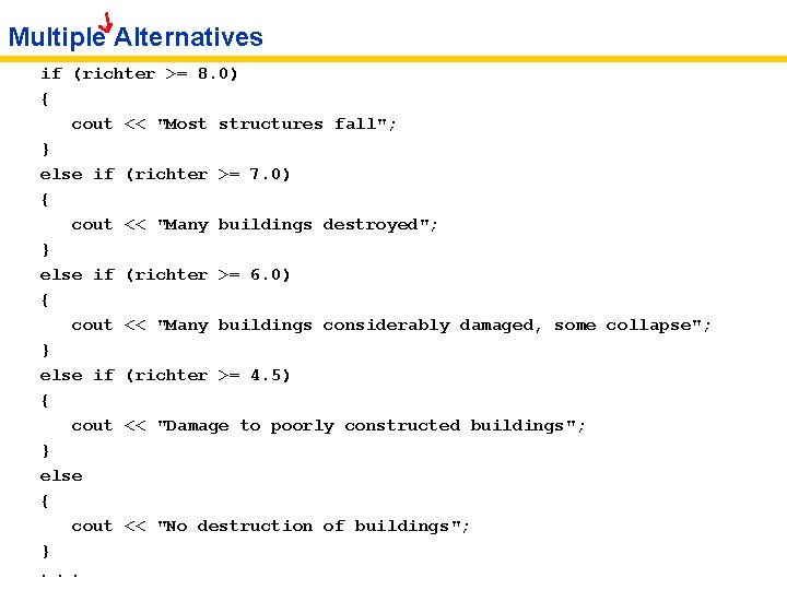 Multiple Alternatives if (richter >= 8. 0) { cout << "Most structures fall"; }