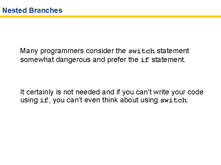 Nested Branches Many programmers consider the switch statement somewhat dangerous and prefer the if