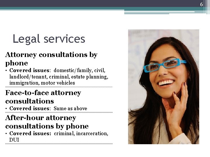 6 Legal services Attorney consultations by phone • Covered issues: domestic/family, civil, landlord/tenant, criminal,