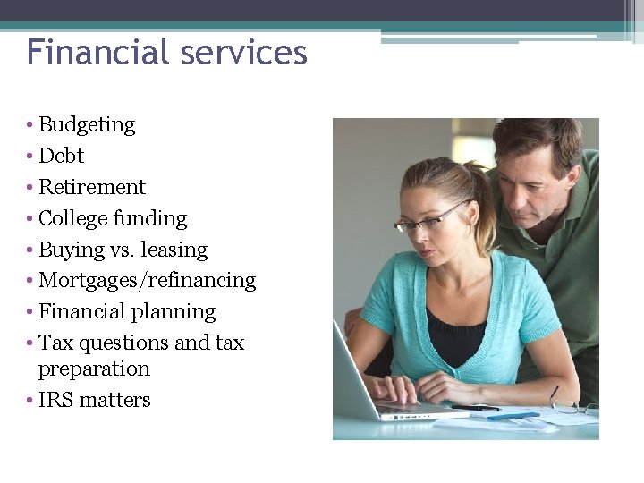 Financial services • Budgeting • Debt • Retirement • College funding • Buying vs.