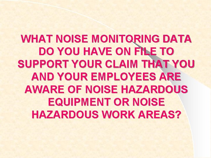 WHAT NOISE MONITORING DATA DO YOU HAVE ON FILE TO SUPPORT YOUR CLAIM THAT