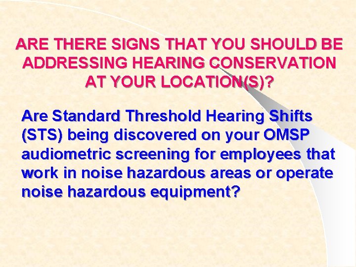 ARE THERE SIGNS THAT YOU SHOULD BE ADDRESSING HEARING CONSERVATION AT YOUR LOCATION(S)? Are