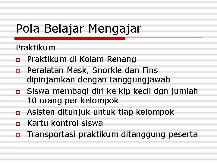 Pola Belajar Mengajar Praktikum o Praktikum di Kolam Renang o Peralatan Mask, Snorkle dan