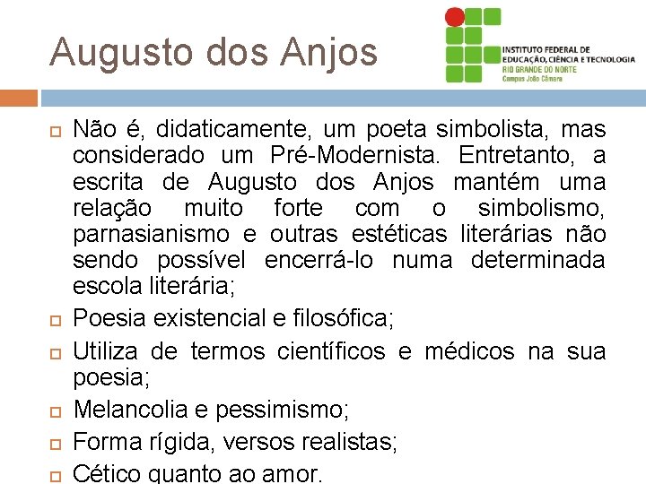 Augusto dos Anjos Não é, didaticamente, um poeta simbolista, mas considerado um Pré-Modernista. Entretanto,